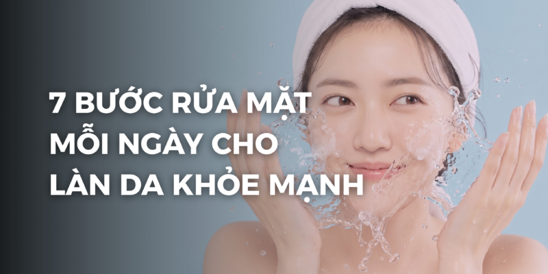 7 bước rửa mặt đúng cách
