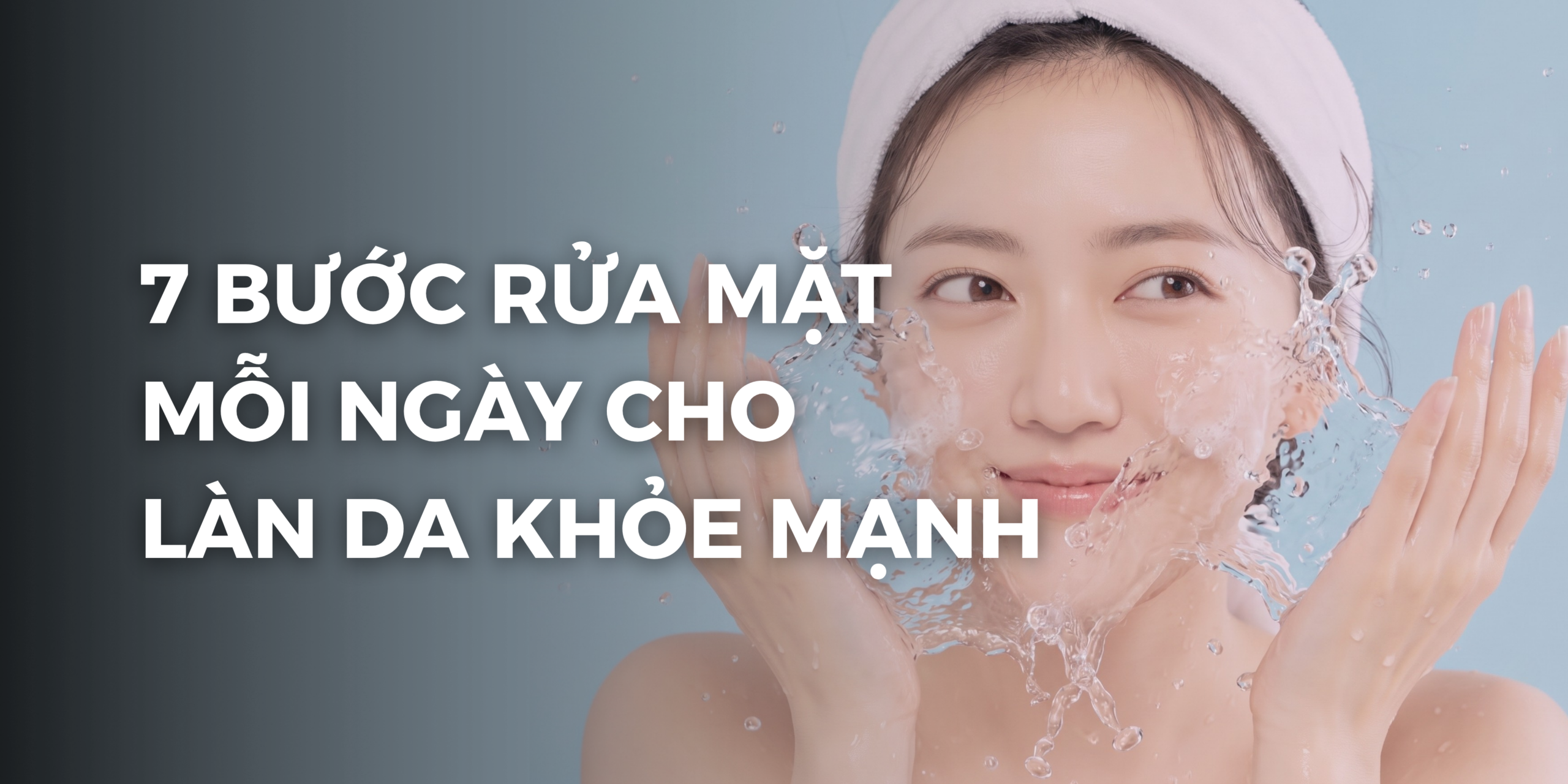 7 bước rửa mặt đúng cách