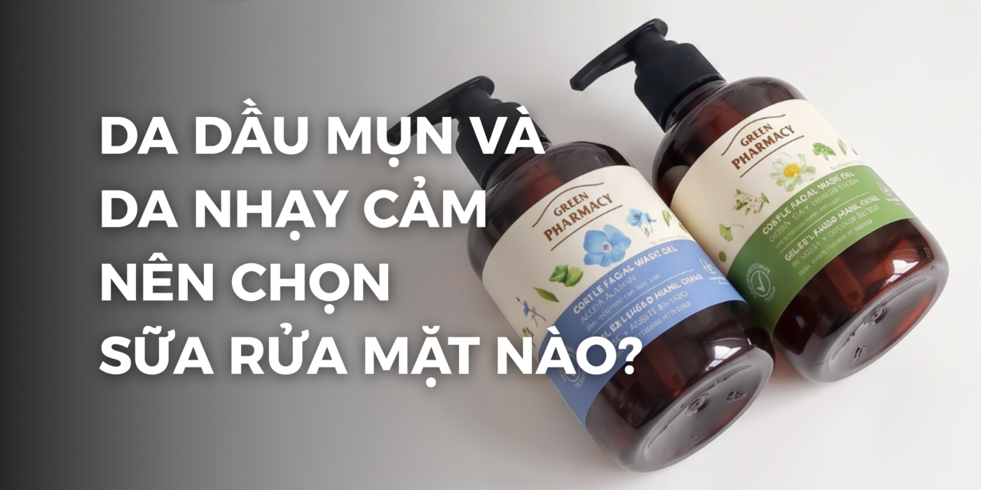 Da dầu mụn và da nhạy cảm nên chọn sữa rửa mặt nào?